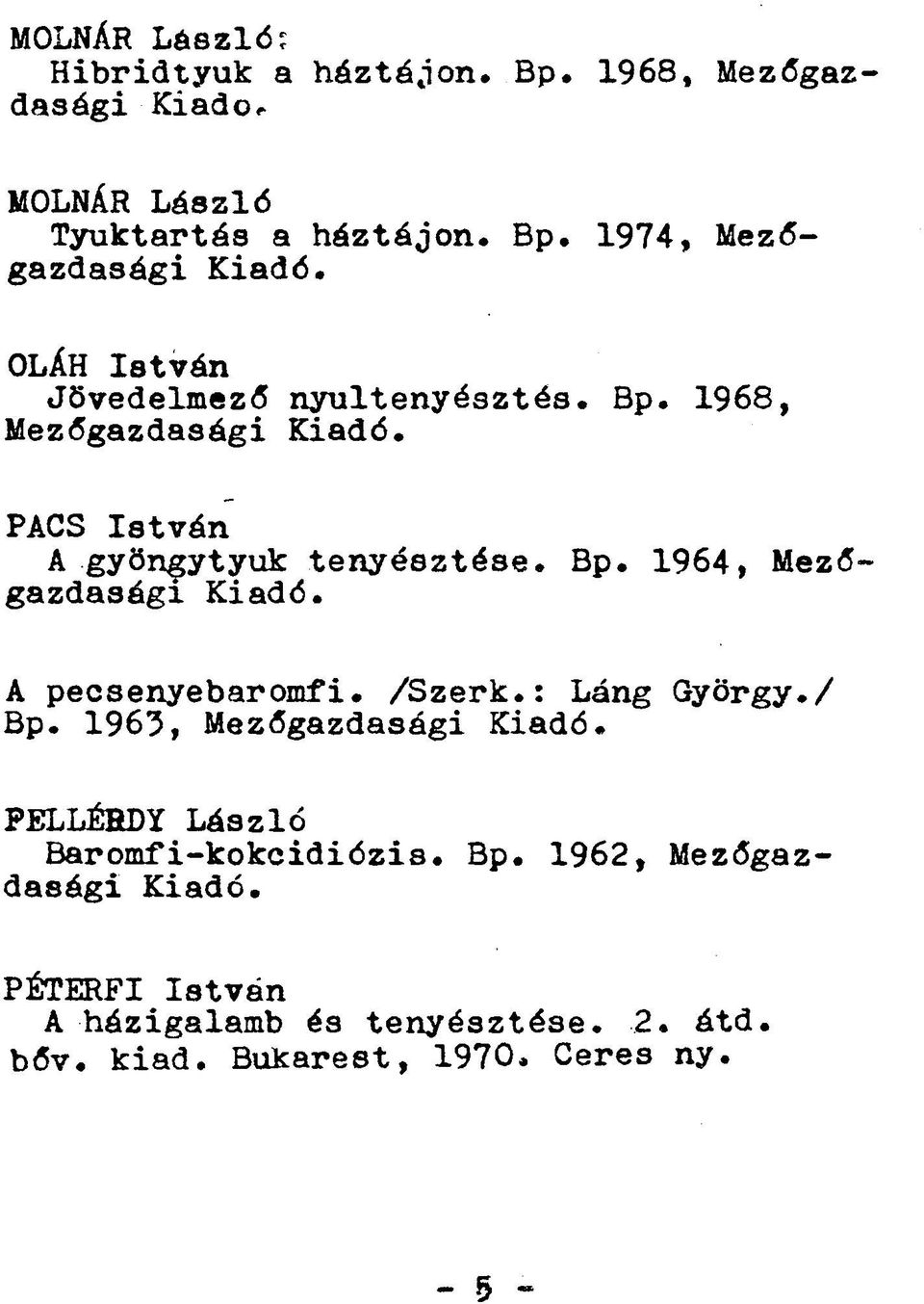 : Láng György./ Bp. 1963, Mezőgazdasági PELLÉRDY László Baromfi-kokcidiózis. Bp. 1962, Mezőgazdasági PÉTERFI István A házigalamb és tenyésztése.