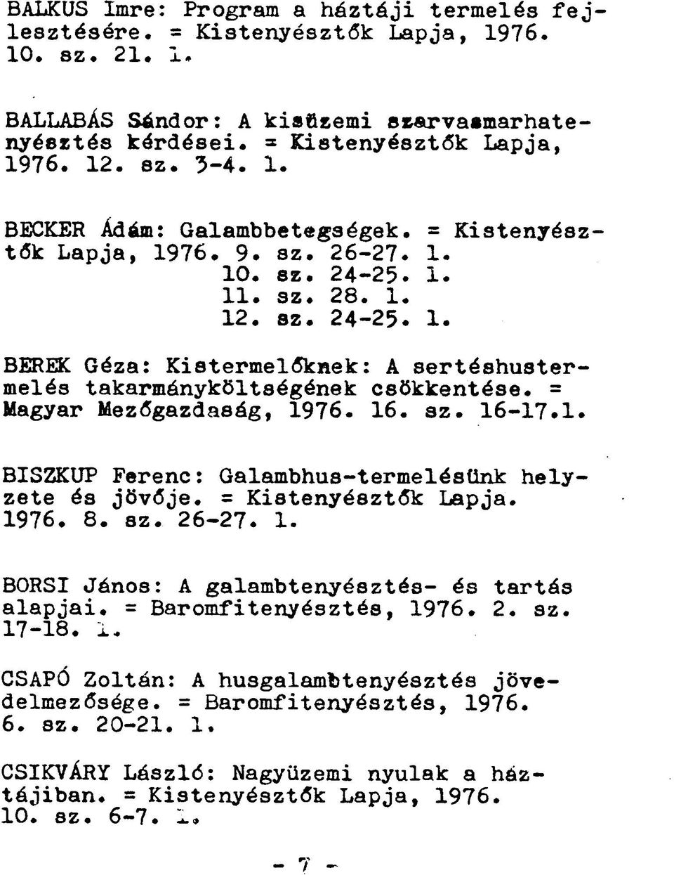 = Magyar Mezőgazdaság, 1976. 16. sz. 16-17.1. BISZKUP Ferenc: Galambhus-termelésünk hely zete és jövője. = Kistenyésztők Lapja, 1976. 8. sz. 26-27. 1. BORSI János: A galambtenyésztés- és tartás alapjai.