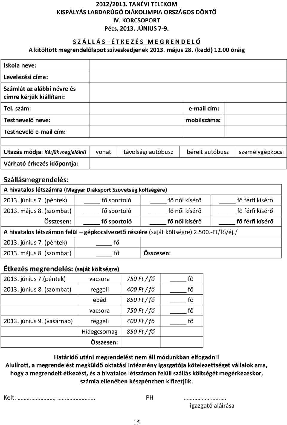 00 óráig Iskola neve: Levelezési címe: Számlát az alábbi névre és címre kérjük kiállítani: Tel. szám: Testnevelő neve: Testnevelő e-mail cím: e-mail cím: mobilszáma: Utazás módja: Kérjük megjelölni!