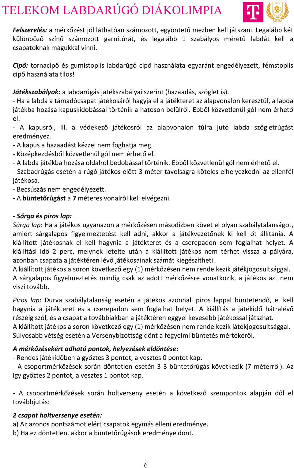 Cipő: tornacipő és gumistoplis labdarúgó cipő használata egyaránt engedélyezett, fémstoplis cipő használata tilos! Játékszabályok: a labdarúgás játékszabályai szerint (hazaadás, szöglet is).