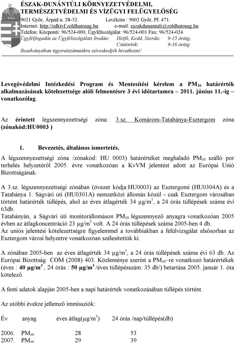 hu Telefon: Központi: 96/524-000, Ügyfélszolgálat: 96/524-001 Fax: 96/524-024 Ügyfélfogadás az Ügyfélszolgálati Irodán: Hétfő, Kedd, Szerda: 9-15 óráig, Csütörtök: 9-16 óráig Beadványában