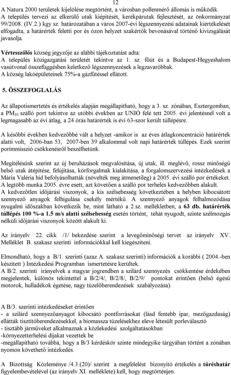 Vértesszőlős község jegyzője az alábbi tájékoztatást adta: A település közigazgatási területét tekintve az 1. sz.