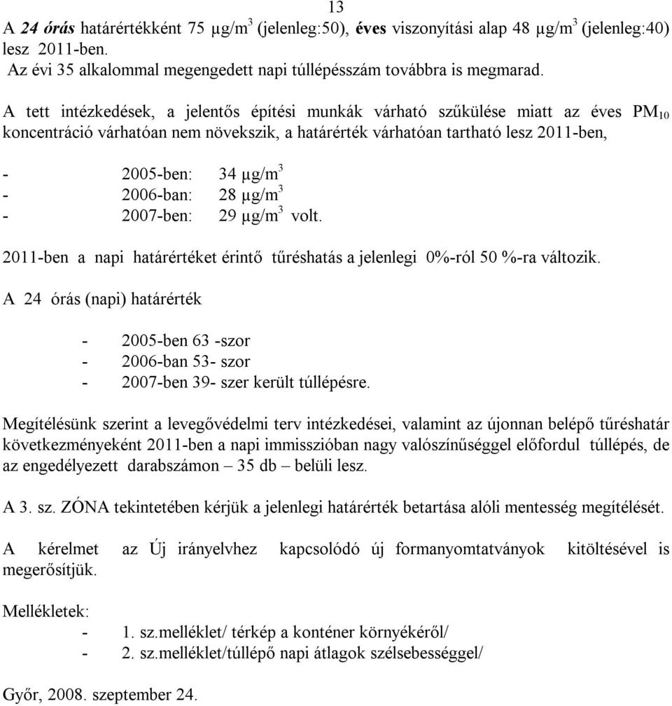 3-2006-ban: 28 µg/m 3-2007-ben: 29 µg/m 3 volt. 2011-ben a napi határértéket érintő tűréshatás a jelenlegi 0%-ról 50 %-ra változik.