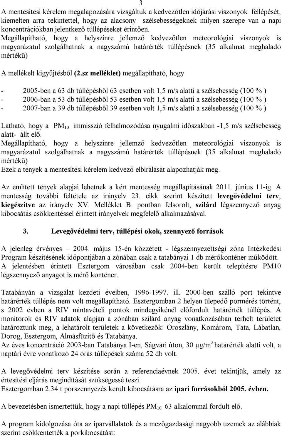 Megállapítható, hogy a helyszínre jellemző kedvezőtlen meteorológiai viszonyok is magyarázatul szolgálhatnak a nagyszámú határérték túllépésnek (35 alkalmat meghaladó mértékű) A mellékelt