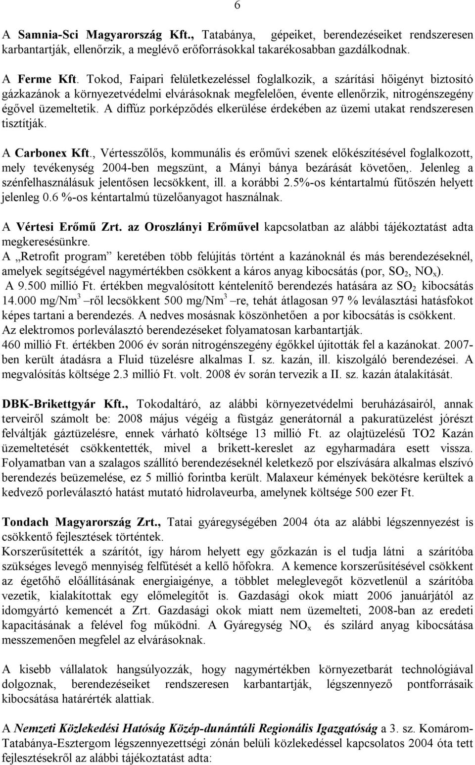 A diffúz porképződés elkerülése érdekében az üzemi utakat rendszeresen tisztítják. A Carbonex Kft.