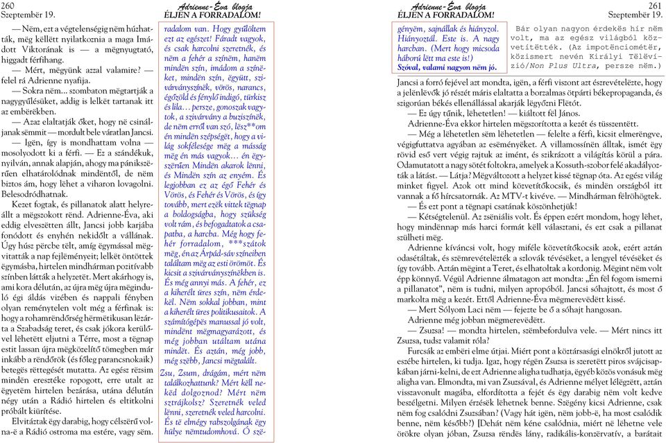 Igën, így is mondhattam volna mosolyodott ki a férfi. Ez a szándékuk, nyilván, annak alapján, ahogy ma pánikszërúen elhatárolódnak mindëntól, de nëm biztos ám, hogy lëhet a viharon lovagolni.