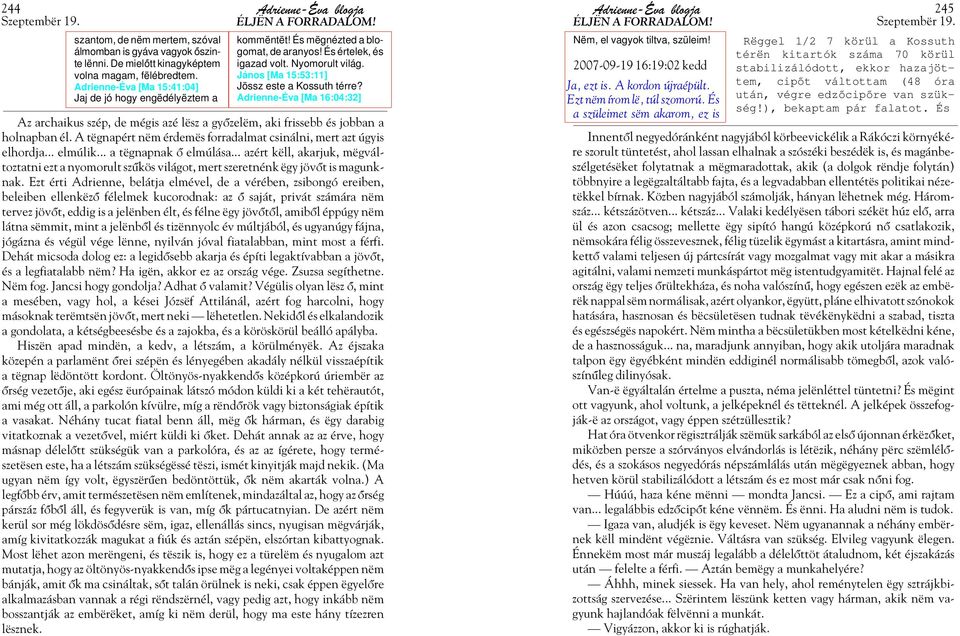 Adrienne-Éva [Ma 16:04:32] Az archaikus szép, de mégis azé lësz a gyózelëm, aki frissebb és jobban a holnapban él. A tëgnapért nëm érdemës forradalmat csinálni, mert azt úgyis elhordja... elmúlik.