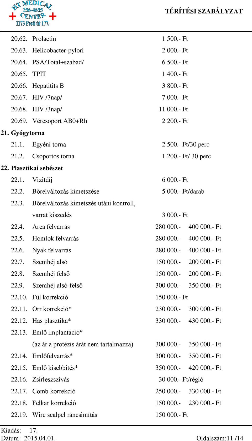 - Ft 22.2. Bőrelváltozás kimetszése 5 000.- Ft/darab 22.3. Bőrelváltozás kimetszés utáni kontroll, varrat kiszedés 3 000.- Ft 22.4. Arca felvarrás 280 000.- 400 000.- Ft 22.5. Homlok felvarrás 280 000.