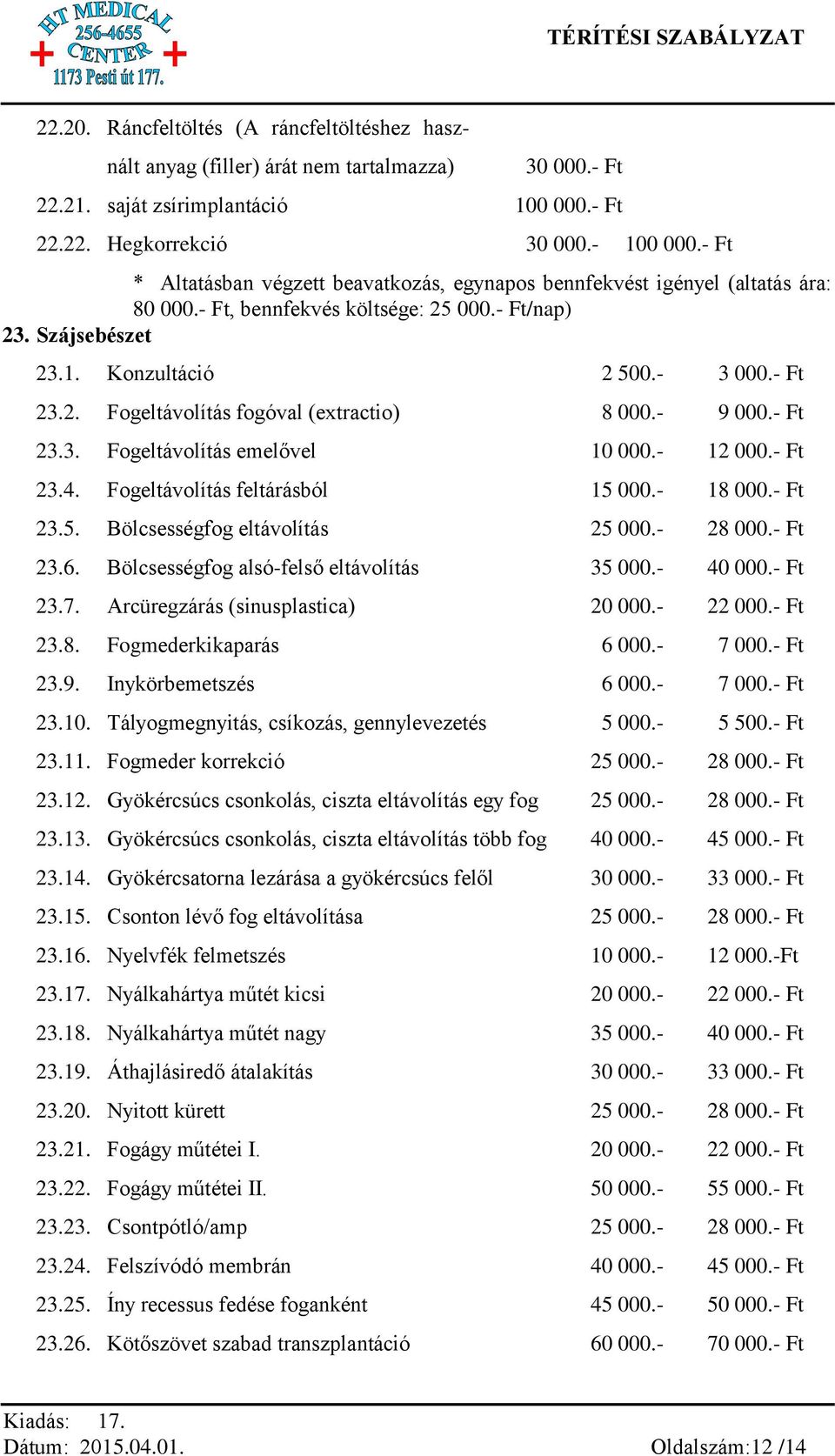 - 9 000.- Ft 23.3. Fogeltávolítás emelővel 10 000.- 12 000.- Ft 23.4. Fogeltávolítás feltárásból 15 000.- 18 000.- Ft 23.5. Bölcsességfog eltávolítás 25 000.- 28 000.- Ft 23.6.