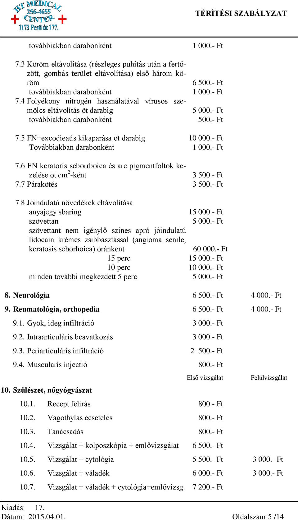 5 FN+excodieatis kikaparása öt darabig 10 000.- Ft Továbbiakban darabonként 1 000.- Ft 7.6 FN keratoris seborrboica és arc pigmentfoltok kezelése öt cm 2 -ként 3 500.- Ft 7.7 Párakötés 3 500.- Ft 7.8 Jóindulatú növedékek eltávolítása anyajegy sbaring 15 000.