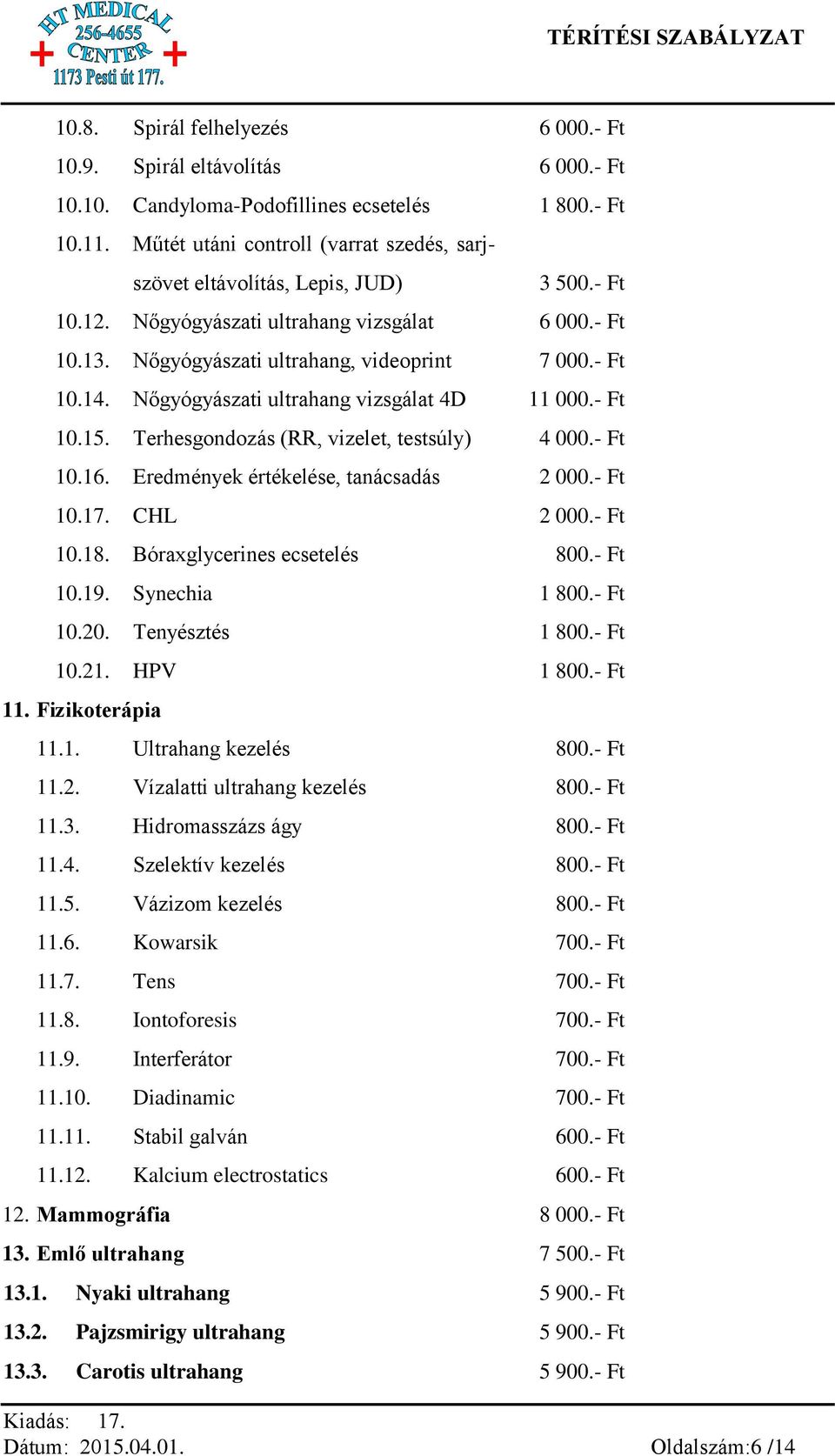 Nőgyógyászati ultrahang vizsgálat 4D 11 000.- Ft 10.15. Terhesgondozás (RR, vizelet, testsúly) 4 000.- Ft 10.16. Eredmények értékelése, tanácsadás 2 000.- Ft 10.17. CHL 2 000.- Ft 10.18.