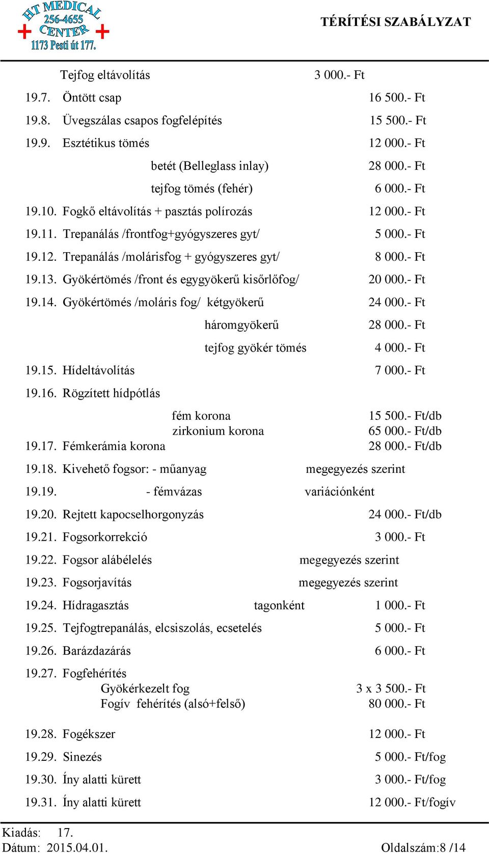 Gyökértömés /front és egygyökerű kisőrlőfog/ 20 000.- Ft 19.14. Gyökértömés /moláris fog/ kétgyökerű 24 000.- Ft háromgyökerű tejfog gyökér tömés 28 000.- Ft 4 000.- Ft 19.15. Hídeltávolítás 7 000.