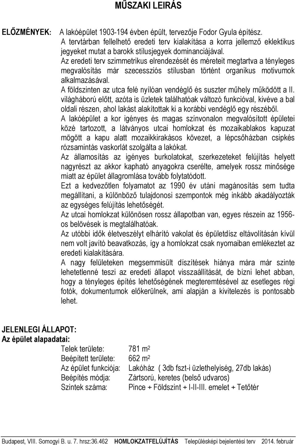 Az eredeti terv szimmetrikus elrendezését és méreteit megtartva a tényleges megvalósítás már szecessziós stílusban történt organikus motivumok alkalmazásával.