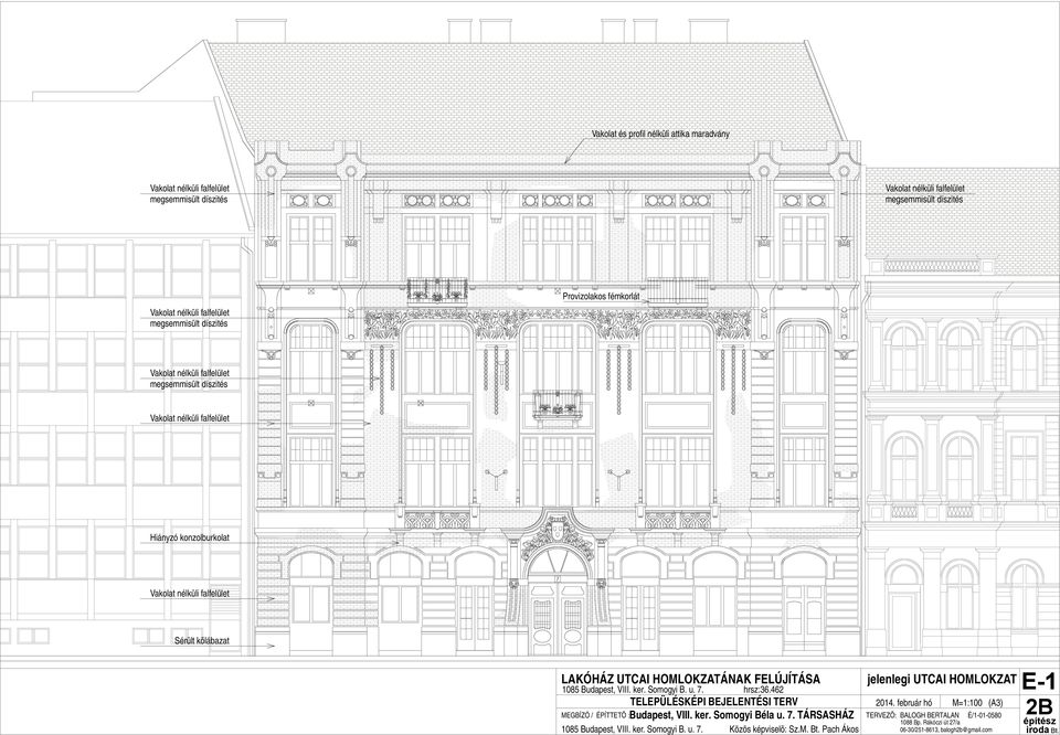 FELÚJÍTÁSA jelenlegi UTCAI HOMLOKZAT 1085 Budapest, VIII. ker. Somogyi B. u. 7. hrsz:36.462 E-1 TELEPÜLÉSKÉPI BEJELENTÉSI TERV 2014. február hó M=1:100 (A3) MEGBÍZÓ / ÉPÍTTETÕ : Budapest, VIII. ker. Somogyi Béla u.