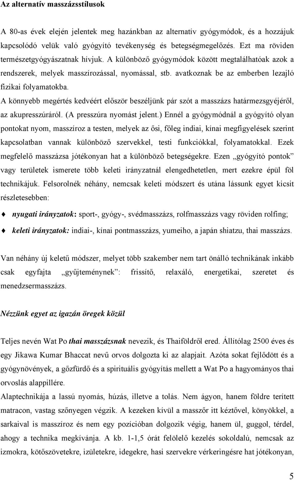 avatkoznak be az emberben lezajló fizikai folyamatokba. A könnyebb megértés kedvéért először beszéljünk pár szót a masszázs határmezsgyéjéről, az akupresszúráról. (A presszúra nyomást jelent.