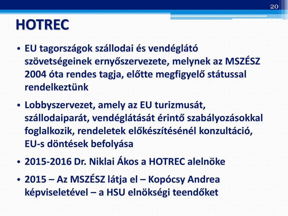 vendéglátását érintő szabályozásokkal foglalkozik, rendeletek előkészítésénél konzultáció, EU-s döntések befolyása