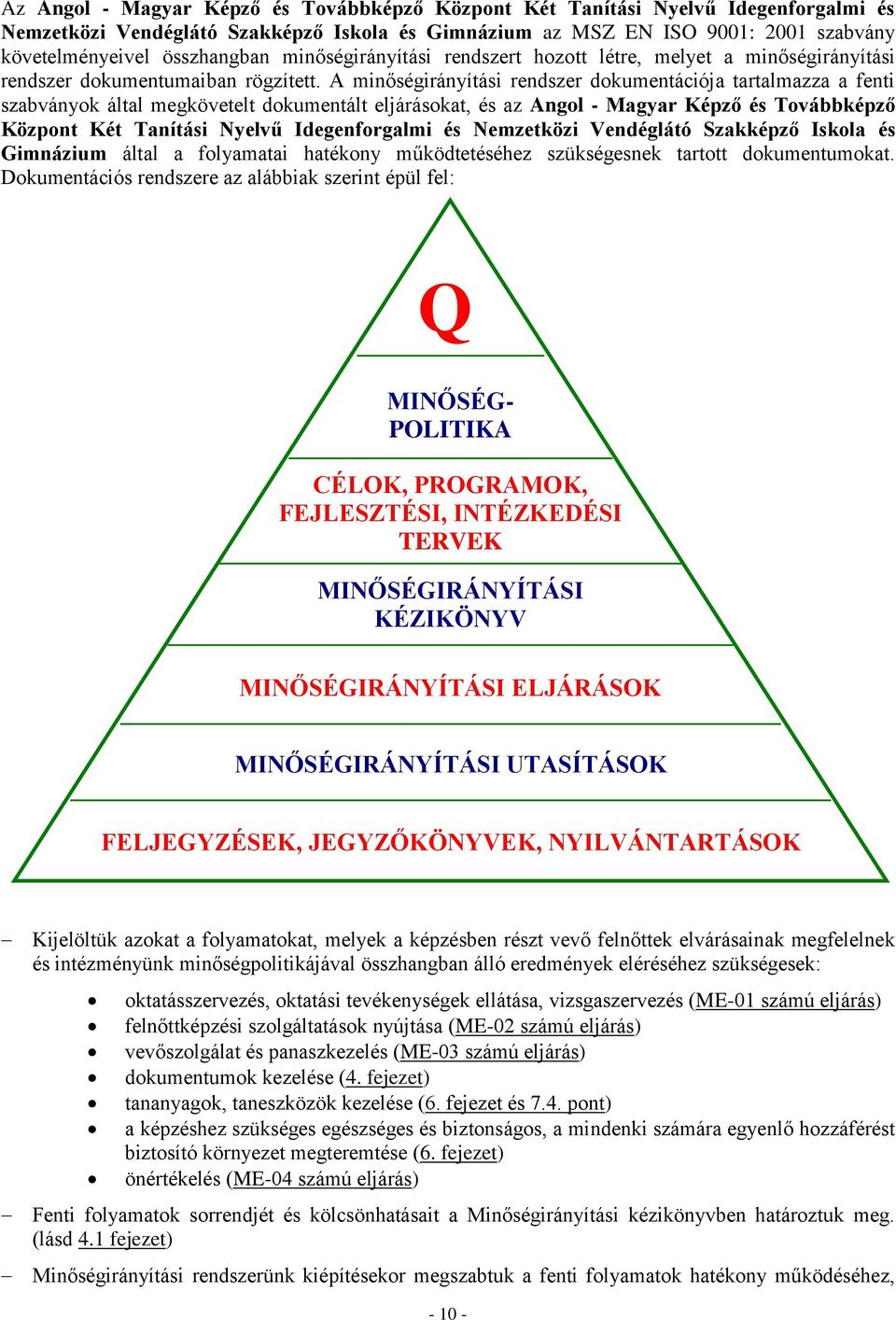 A minőségirányítási rendszer dokumentációja tartalmazza a fenti szabványok által megkövetelt dokumentált eljárásokat, és az Angol - Magyar Képző és Továbbképző Központ Két Tanítási Nyelvű