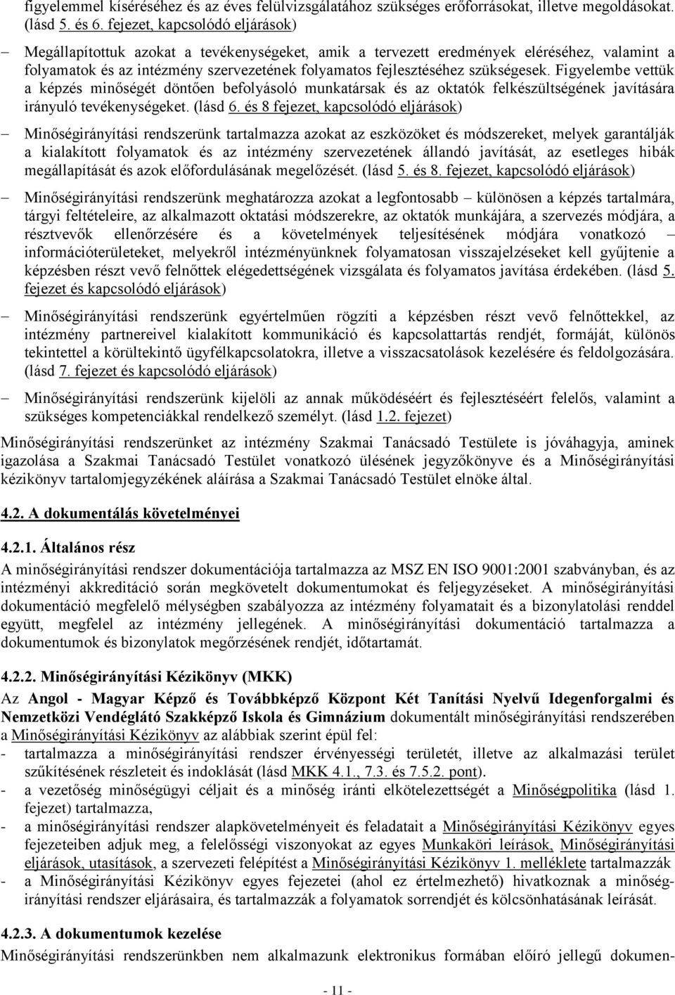 szükségesek. Figyelembe vettük a képzés minőségét döntően befolyásoló munkatársak és az oktatók felkészültségének javítására irányuló tevékenységeket. (lásd 6.