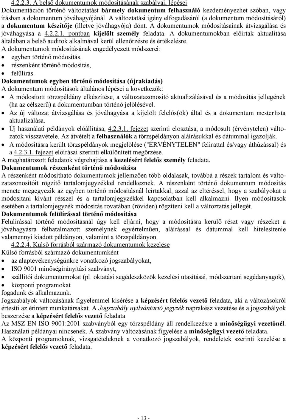 pontban kijelölt személy feladata. A dokumentumokban előírtak aktualitása általában a belső auditok alkalmával kerül ellenőrzésre és értékelésre.