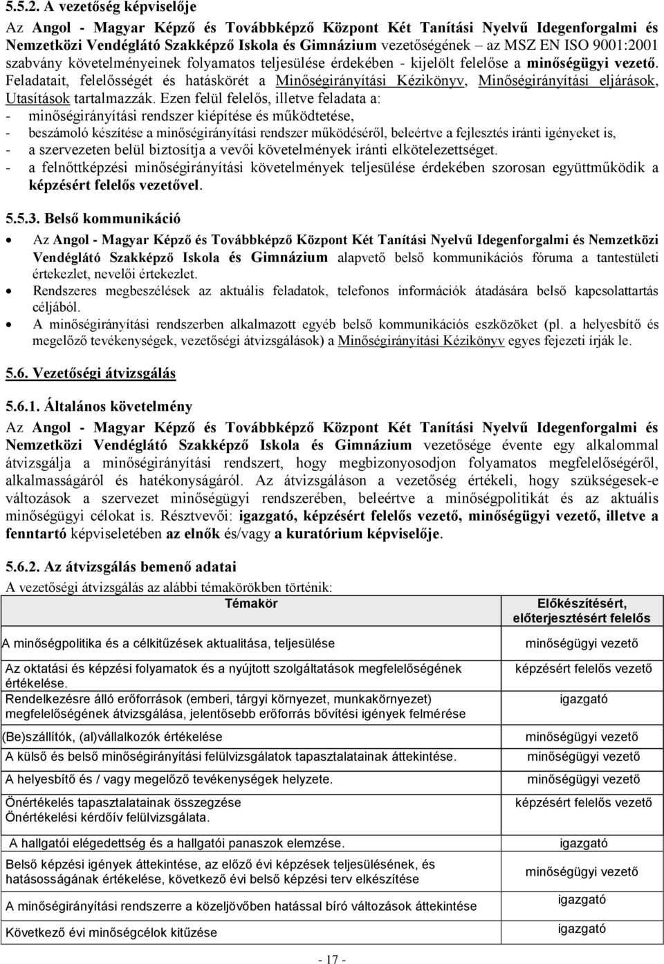 minőségügyi vezető. Feladatait, felelősségét és hatáskörét a Minőségirányítási Kézikönyv, Minőségirányítási eljárások, Utasítások tartalmazzák.