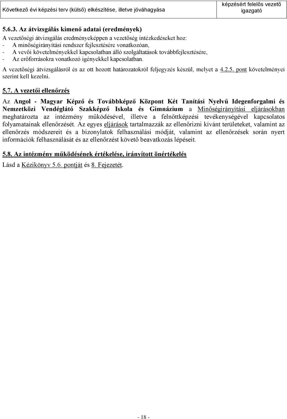 kapcsolatban álló szolgáltatások továbbfejlesztésére, - Az erőforrásokra vonatkozó igényekkel kapcsolatban. A vezetőségi átvizsgálásról és az ott hozott határozatokról feljegyzés készül, melyet a 4.2.