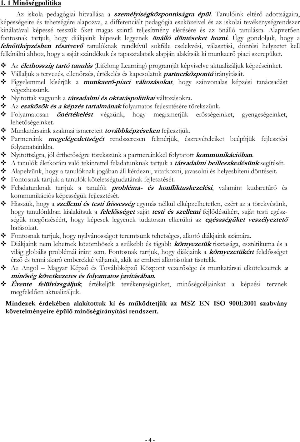 elérésére és az önálló tanulásra. Alapvetően fontosnak tartjuk, hogy diákjaink képesek legyenek önálló döntéseket hozni.