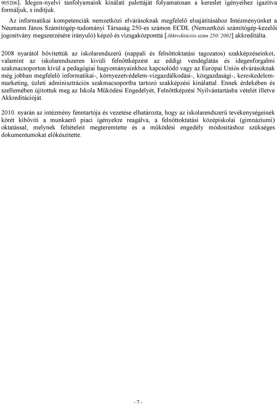 jogosítvány megszerzésére irányuló) képző és vizsgaközponttá [Akkreditációs szám 250/ 2002] akkreditálta.