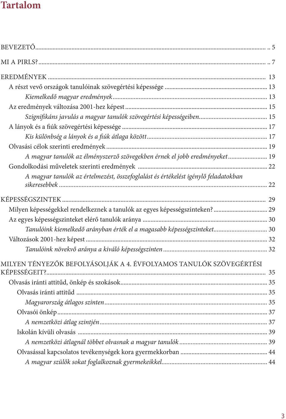 .. 17 Olvasási célok szerinti eredmények... 19 A magyar tanulók az élményszerző szövegekben érnek el jobb eredményeket... 19 Gondolkodási műveletek szerinti eredmények.