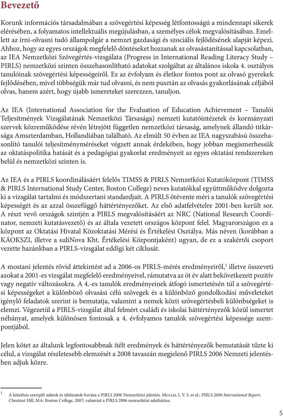 Ahhoz, hogy az egyes országok megfelelő döntéseket hozzanak az olvasástanítással kapcsolatban, az IEA Nemzetközi Szövegértés-vizsgálata (Progress in International Reading Literacy Study PIRLS)