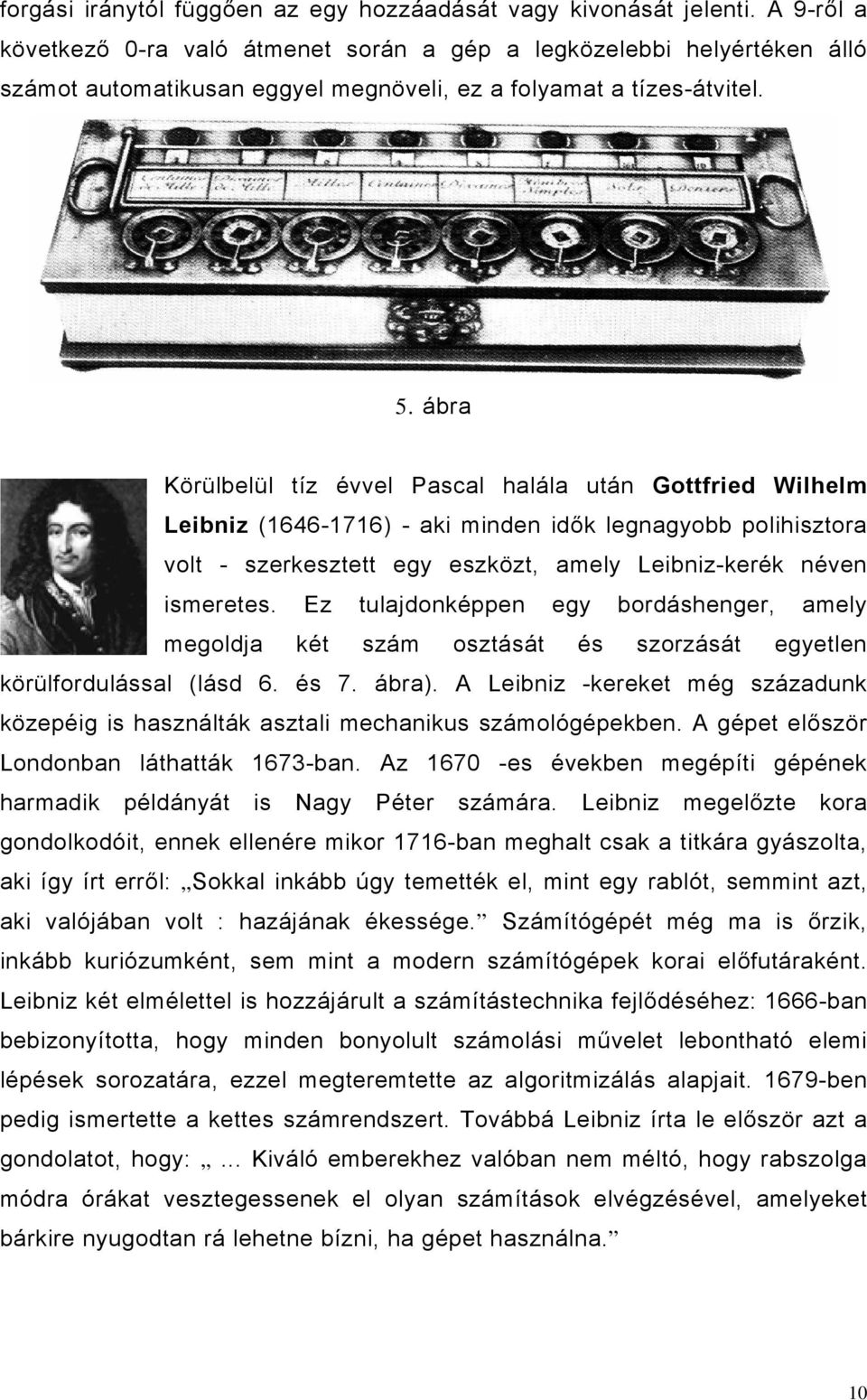 ábra Körülbelül tíz évvel Pascal halála után Gottfried Wilhelm Leibniz (1646-1716) - aki minden idők legnagyobb polihisztora volt - szerkesztett egy eszközt, amely Leibniz-kerék néven ismeretes.