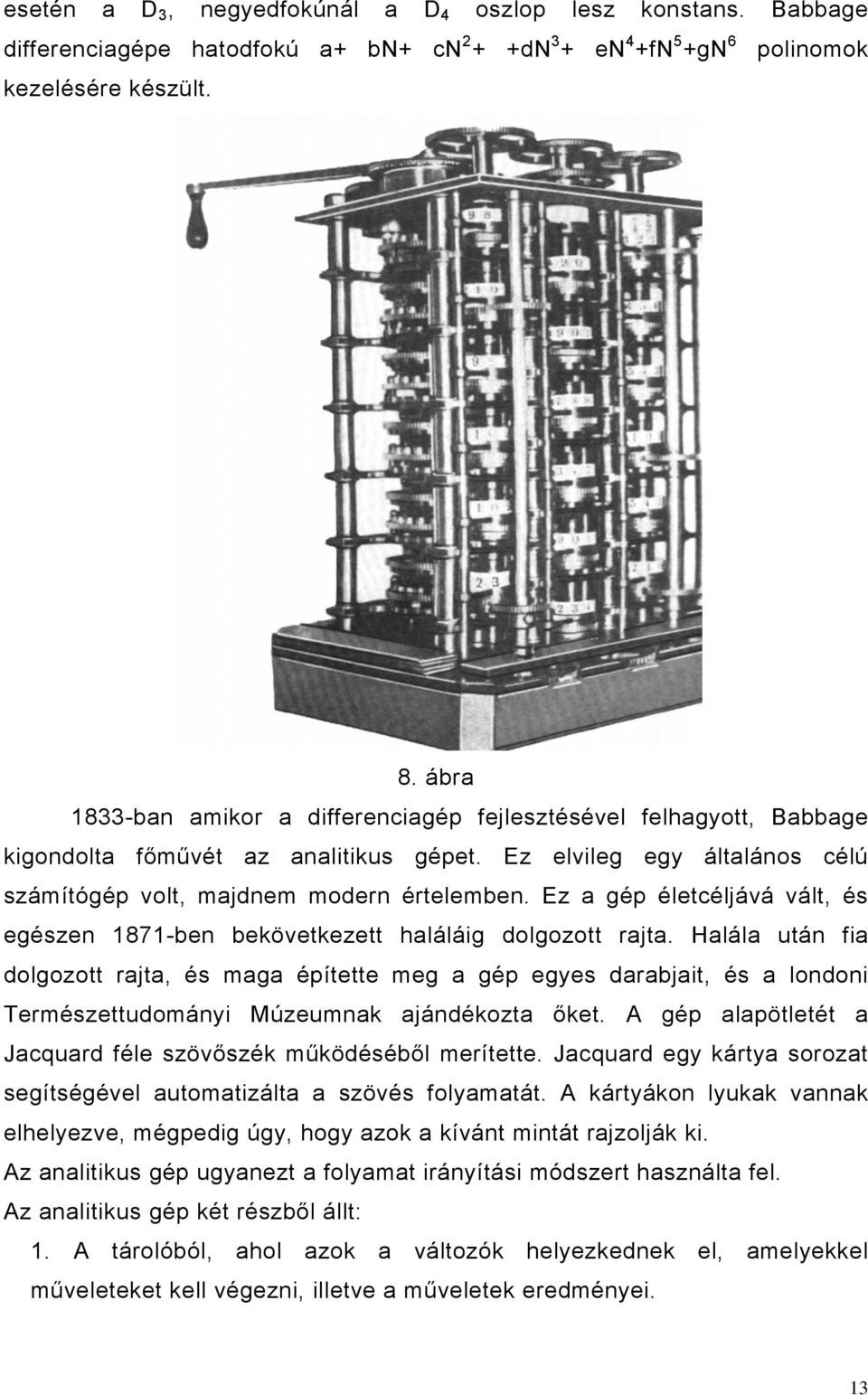 Ez a gép életcéljává vált, és egészen 1871-ben bekövetkezett haláláig dolgozott rajta.