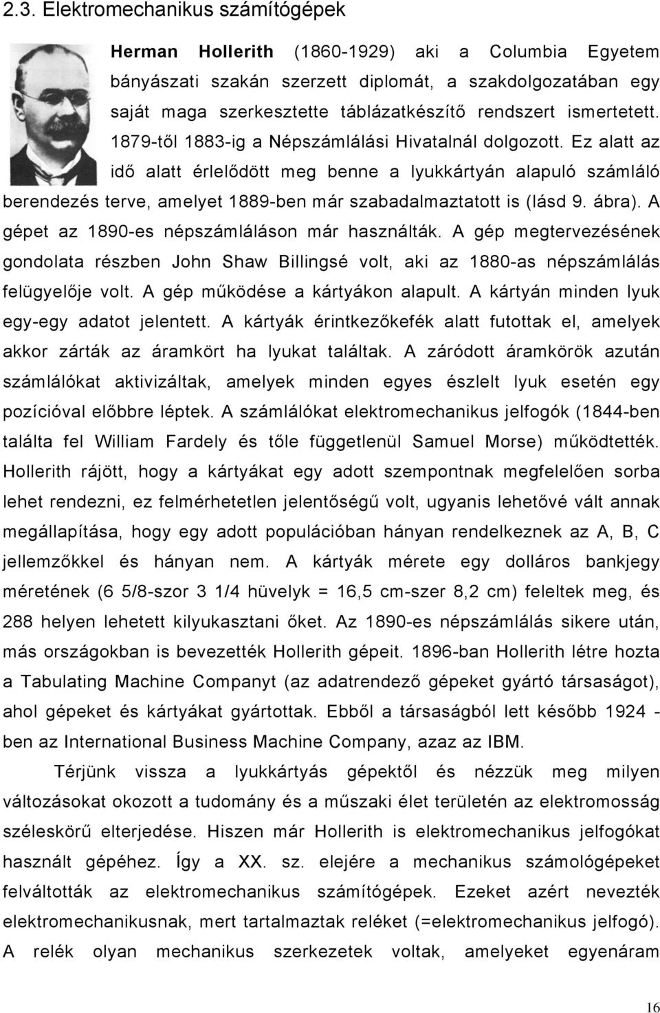 Ez alatt az idő alatt érlelődött meg benne a lyukkártyán alapuló számláló berendezés terve, amelyet 1889-ben már szabadalmaztatott is (lásd 9. ábra). A gépet az 1890-es népszámláláson már használták.