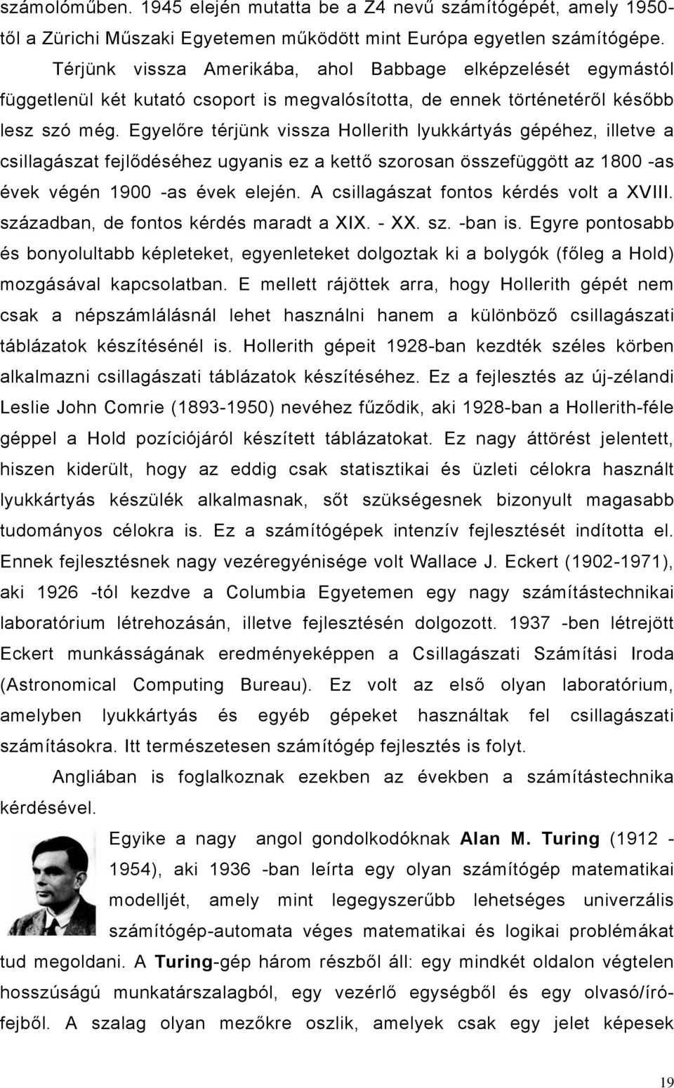 Egyelőre térjünk vissza Hollerith lyukkártyás gépéhez, illetve a csillagászat fejlődéséhez ugyanis ez a kettő szorosan összefüggött az 1800 -as évek végén 1900 -as évek elején.