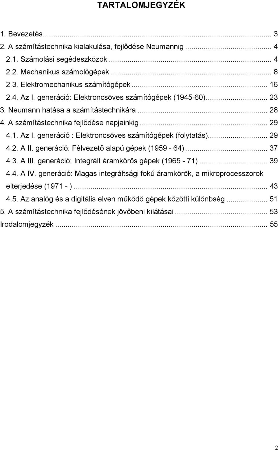 .. 29 4.2. A II. generáció: Félvezető alapú gépek (1959-64)... 37 4.3. A III. generáció: Integrált áramkörös gépek (1965-71)... 39 4.4. A IV.