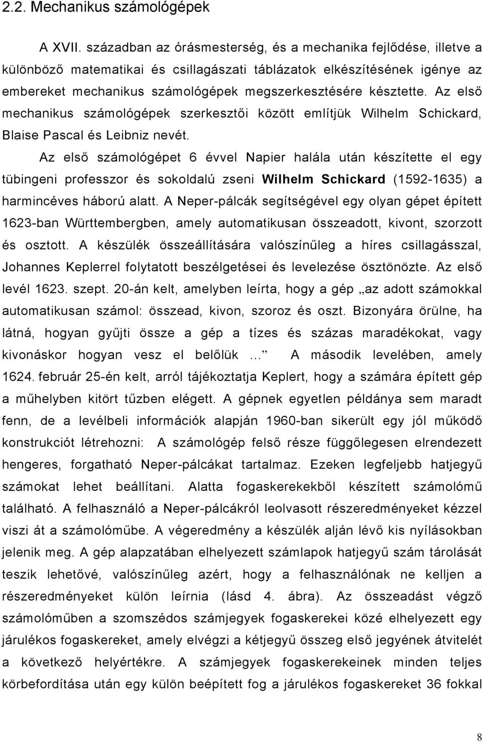 késztette. Az első mechanikus számológépek szerkesztői között említjük Wilhelm Schickard, Blaise Pascal és Leibniz nevét.