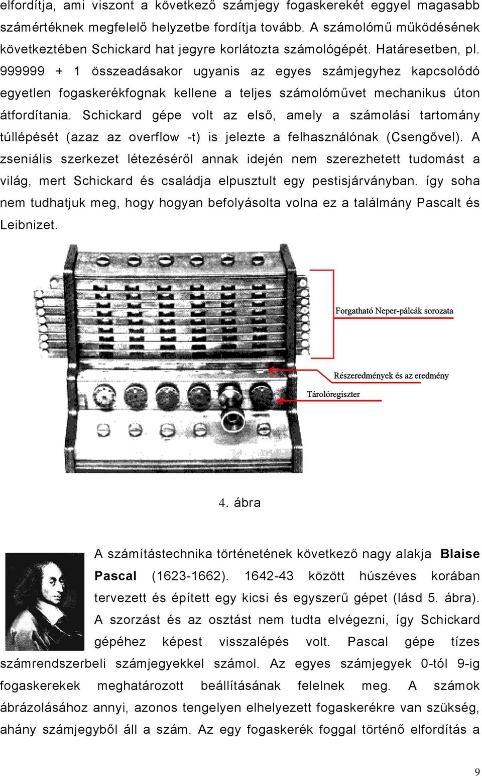 999999 + 1 összeadásakor ugyanis az egyes számjegyhez kapcsolódó egyetlen fogaskerékfognak kellene a teljes számolóművet mechanikus úton átfordítania.