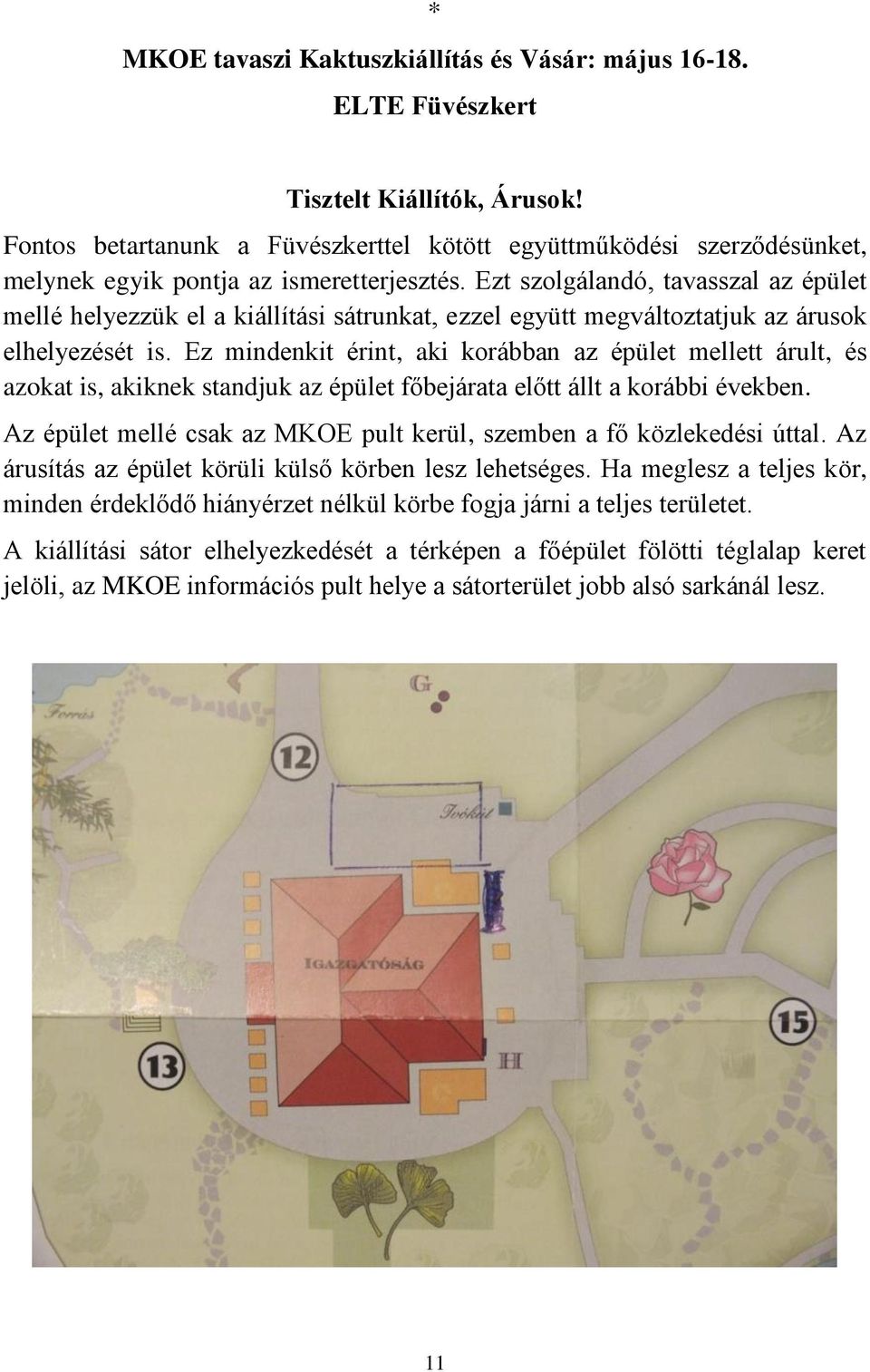 Ezt szolgálandó, tavasszal az épület mellé helyezzük el a kiállítási sátrunkat, ezzel együtt megváltoztatjuk az árusok elhelyezését is.