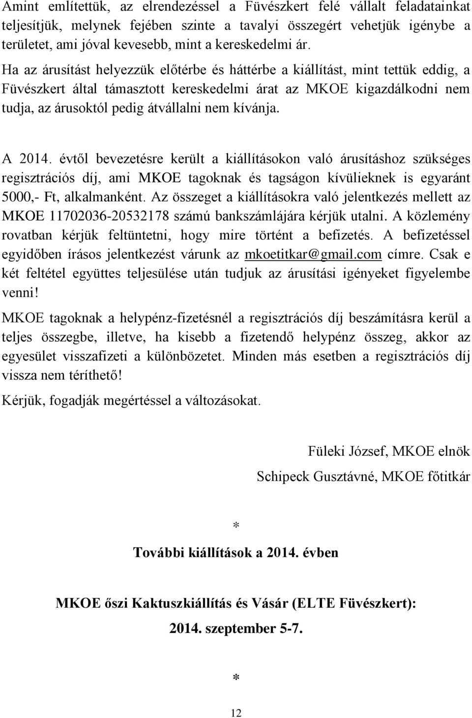 Ha az árusítást helyezzük előtérbe és háttérbe a kiállítást, mint tettük eddig, a Füvészkert által támasztott kereskedelmi árat az MKOE kigazdálkodni nem tudja, az árusoktól pedig átvállalni nem