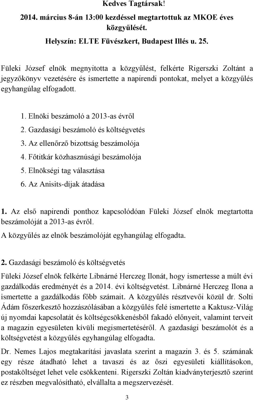 Elnöki beszámoló a 2013-as évről 2. Gazdasági beszámoló és költségvetés 3. Az ellenőrző bizottság beszámolója 4. Főtitkár közhasznúsági beszámolója 5. Elnökségi tag választása 6.