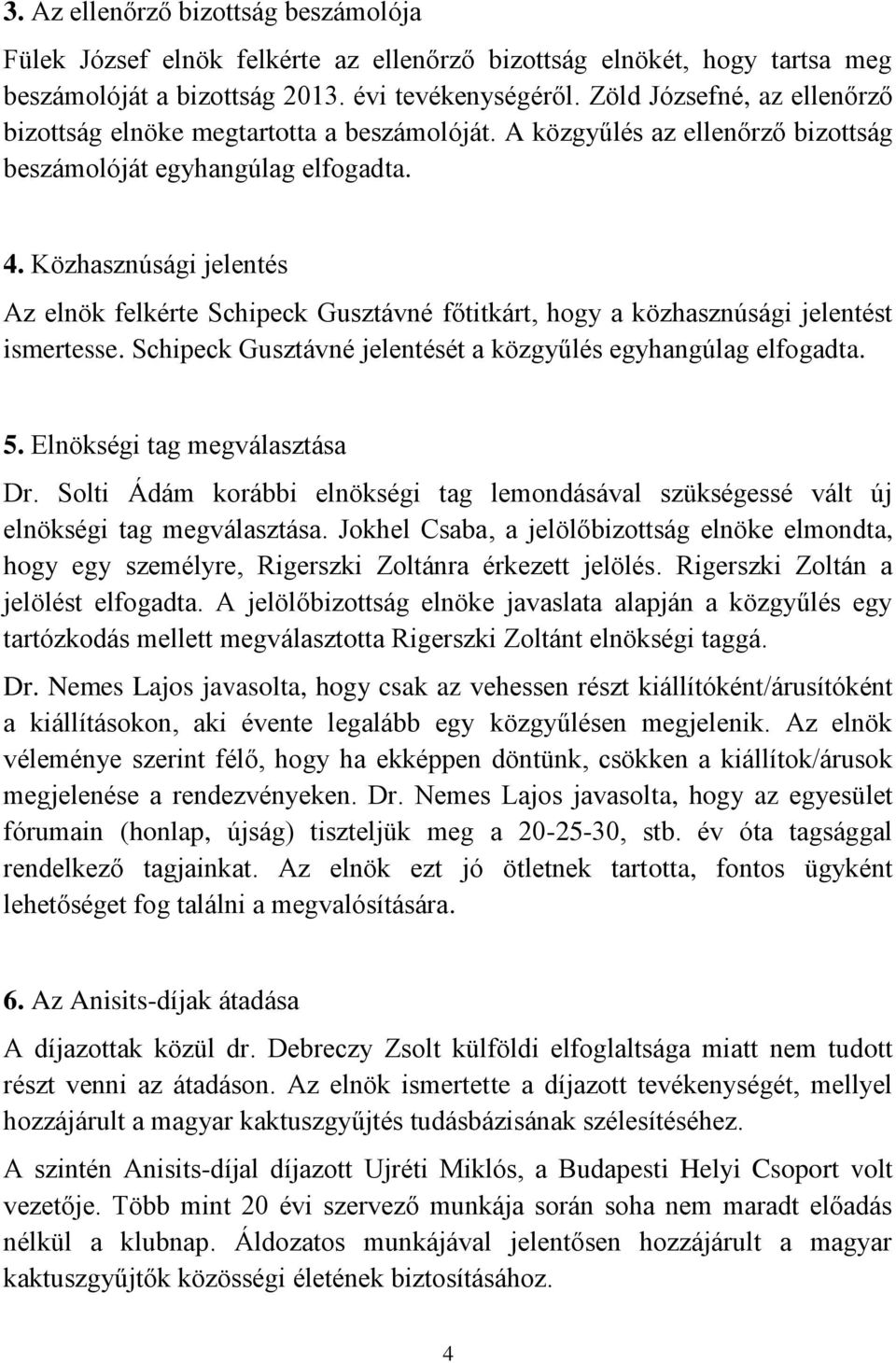 Közhasznúsági jelentés Az elnök felkérte Schipeck Gusztávné főtitkárt, hogy a közhasznúsági jelentést ismertesse. Schipeck Gusztávné jelentését a közgyűlés egyhangúlag elfogadta. 5.