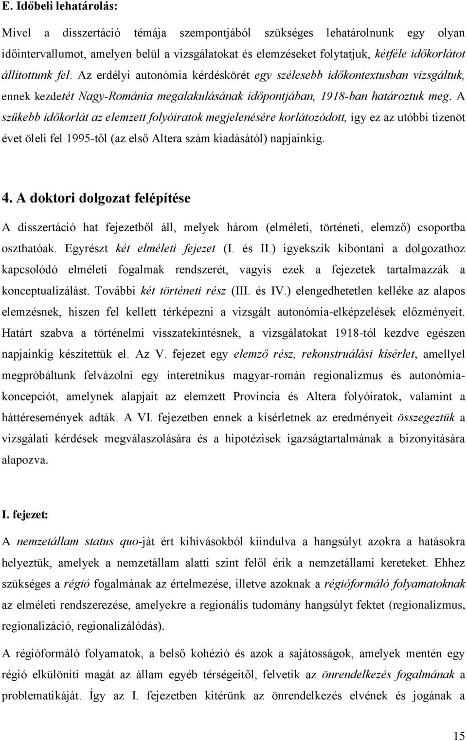 A szűkebb időkorlát az elemzett folyóiratok megjelenésére korlátozódott, így ez az utóbbi tizenöt évet öleli fel 1995-től (az első Altera szám kiadásától) napjainkig. 4.