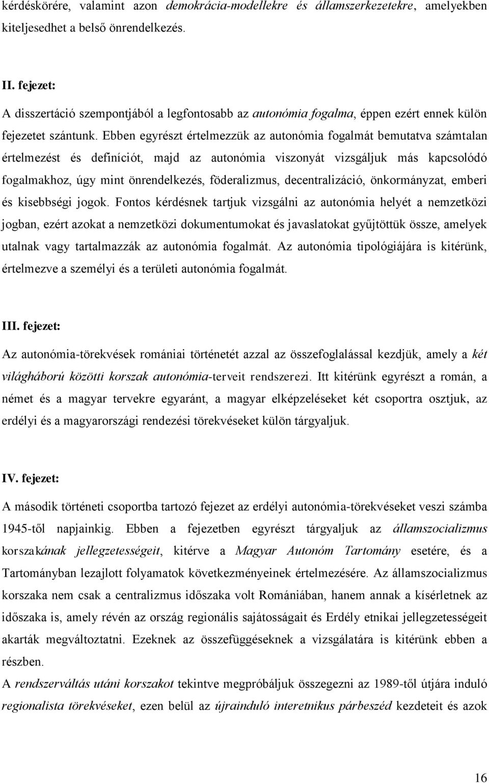 Ebben egyrészt értelmezzük az autonómia fogalmát bemutatva számtalan értelmezést és definíciót, majd az autonómia viszonyát vizsgáljuk más kapcsolódó fogalmakhoz, úgy mint önrendelkezés,