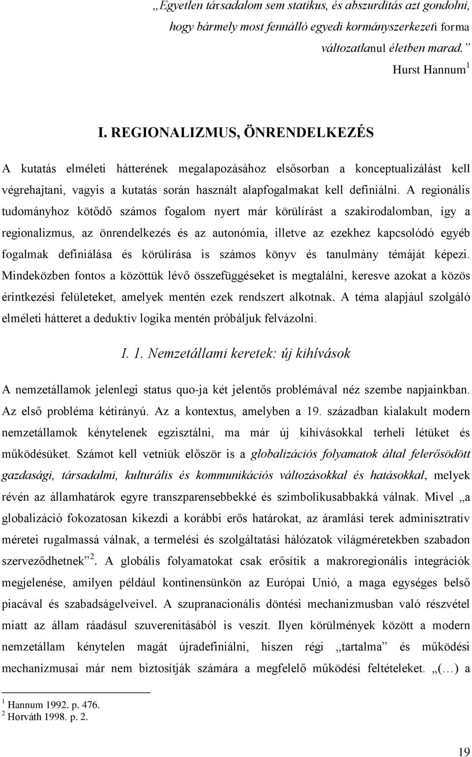 A regionális tudományhoz kötődő számos fogalom nyert már körülírást a szakirodalomban, így a regionalizmus, az önrendelkezés és az autonómia, illetve az ezekhez kapcsolódó egyéb fogalmak definiálása