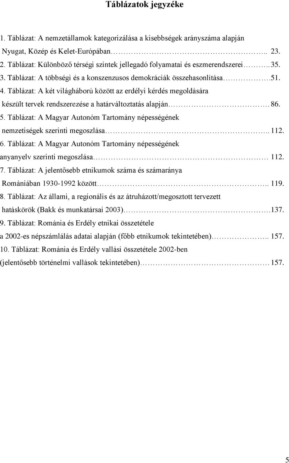 Táblázat: A két világháború között az erdélyi kérdés megoldására készült tervek rendszerezése a határváltoztatás alapján. 86. 5.