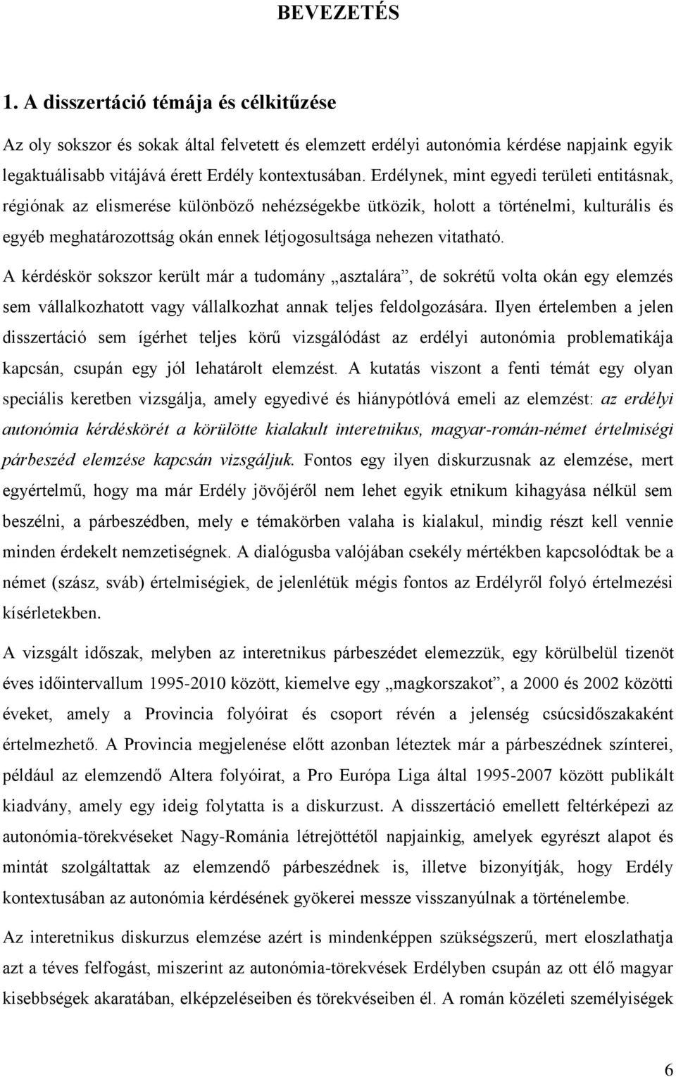 vitatható. A kérdéskör sokszor került már a tudomány asztalára, de sokrétű volta okán egy elemzés sem vállalkozhatott vagy vállalkozhat annak teljes feldolgozására.