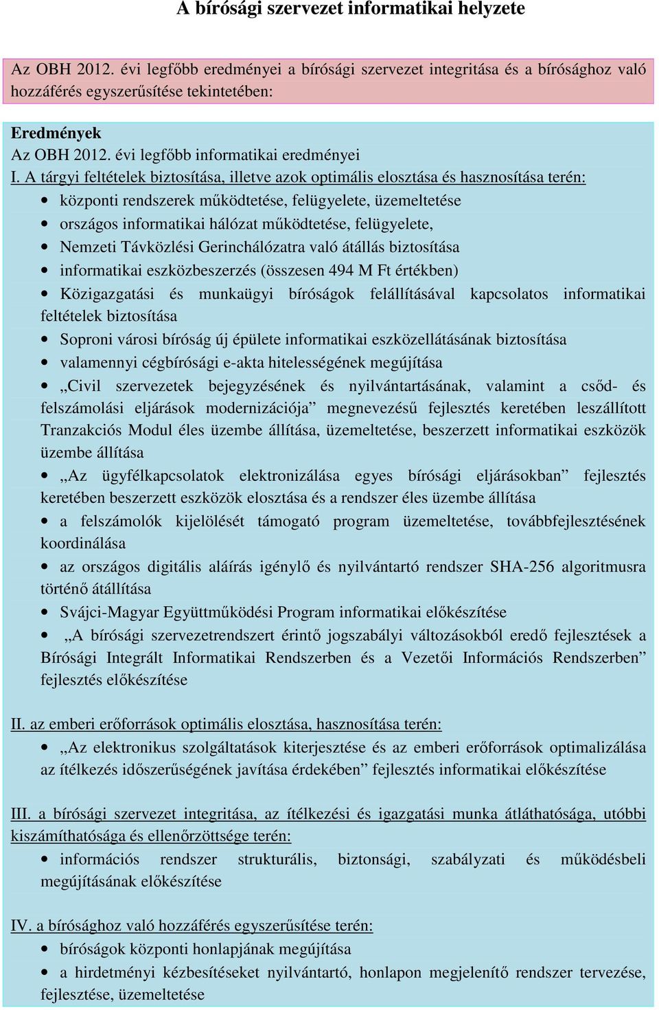 A tárgyi feltételek biztosítása, illetve azok optimális elosztása és hasznosítása terén: központi rendszerek működtetése, felügyelete, üzemeltetése országos informatikai hálózat működtetése,