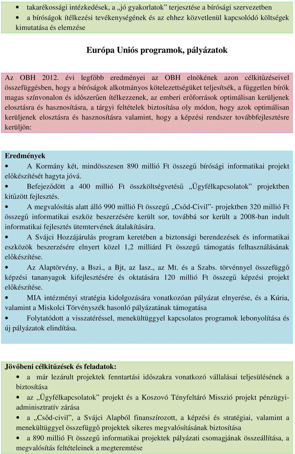 évi legfőbb eredményei az OBH elnökének azon célkitűzéseivel összefüggésben, hogy a bíróságok alkotmányos kötelezettségüket teljesítsék, a független bírók magas színvonalon és időszerűen