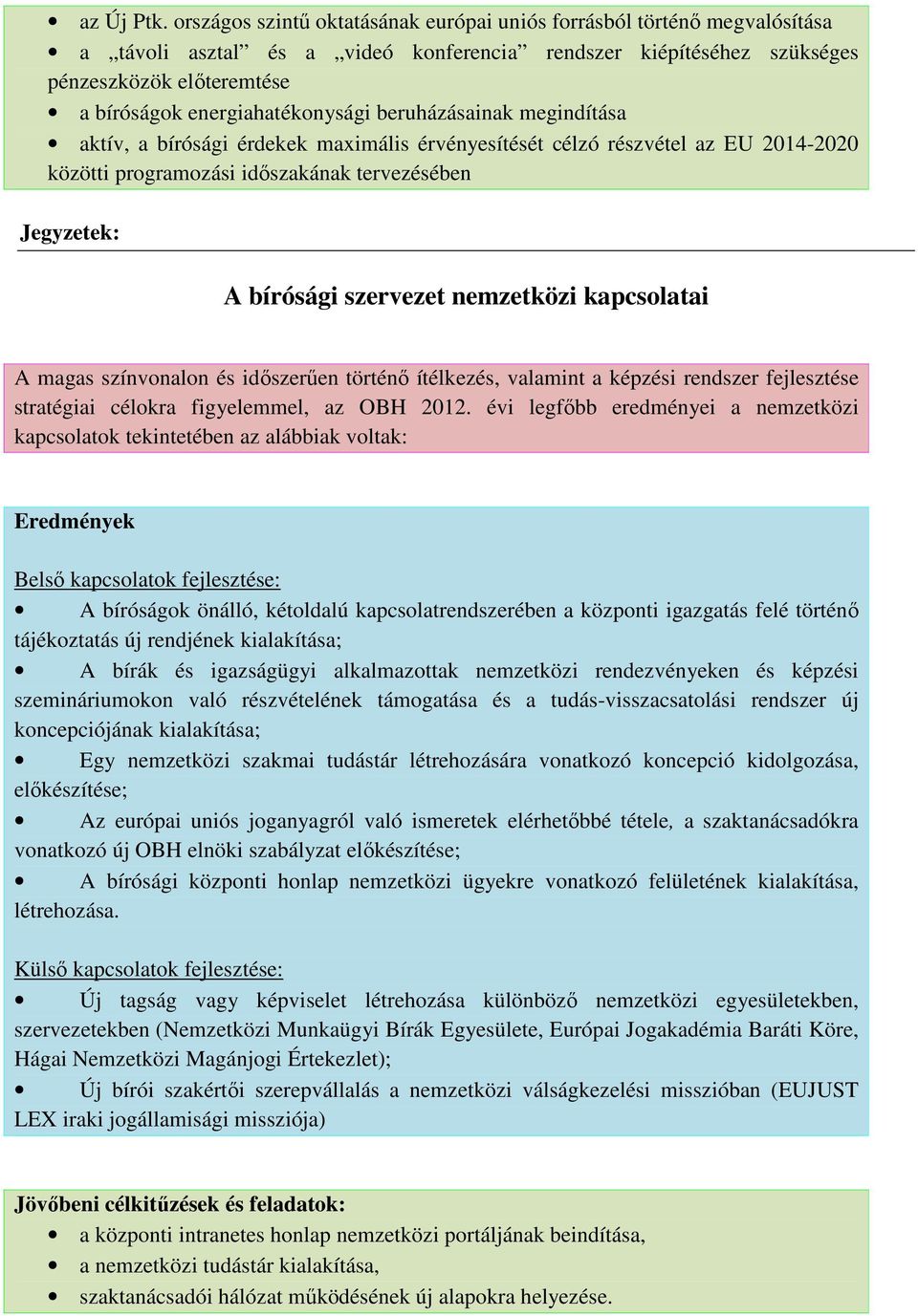 energiahatékonysági beruházásainak megindítása aktív, a bírósági érdekek maximális érvényesítését célzó részvétel az EU 2014-2020 közötti programozási időszakának tervezésében Jegyzetek: A bírósági