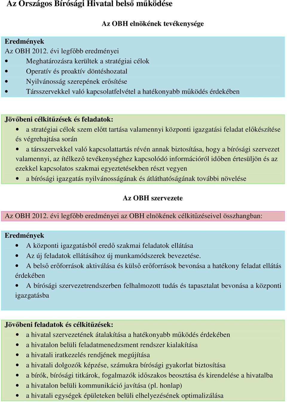 érdekében a stratégiai célok szem előtt tartása valamennyi központi igazgatási feladat előkészítése és végrehajtása során a társszervekkel való kapcsolattartás révén annak biztosítása, hogy a