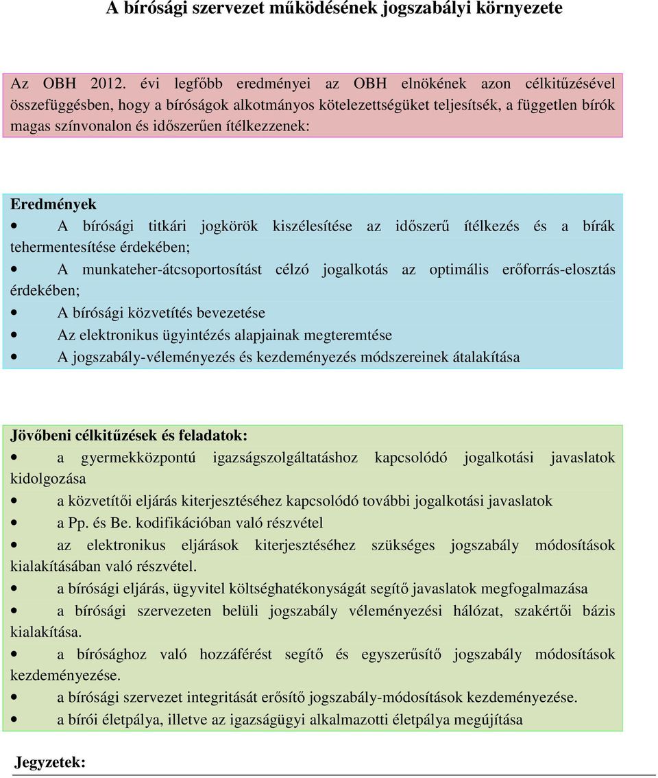 A bírósági titkári jogkörök kiszélesítése az időszerű ítélkezés és a bírák tehermentesítése érdekében; A munkateher-átcsoportosítást célzó jogalkotás az optimális erőforrás-elosztás érdekében; A